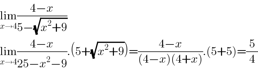 lim_(x→4) ((4−x)/(5−(√(x^2 +9))))  lim_(x→4) ((4−x)/(25−x^2 −9)).(5+(√(x^2 +9)))=((4−x)/((4−x)(4+x))).(5+5)=(5/4)  