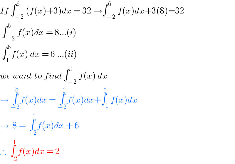 If ∫_(−2) ^6 (f(x)+3)dx = 32 →∫_(−2) ^6 f(x)dx+3(8)=32   ∫_(−2) ^6 f(x)dx = 8...(i)   ∫_1 ^6 f(x) dx = 6 ...(ii)  we want to find ∫_(−2) ^1 f(x) dx  → ∫_(−2) ^6 f(x)dx = ∫_(−2) ^1 f(x)dx+∫_1 ^6 f(x)dx  →  8 = ∫_(−2) ^1 f(x)dx + 6   ∴ ∫_(−2) ^1 f(x)dx = 2  