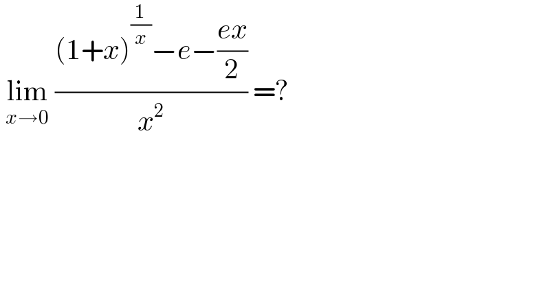  lim_(x→0)  (((1+x)^(1/x) −e−((ex)/2))/x^2 ) =?   
