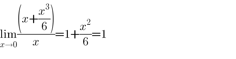 lim_(x→0) (((x+(x^3 /6)))/x)=1+(x^2 /6)=1  