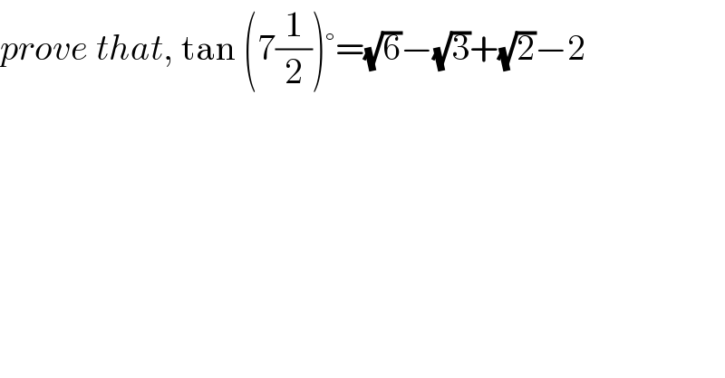 prove that, tan (7(1/2))°=(√6)−(√3)+(√2)−2  