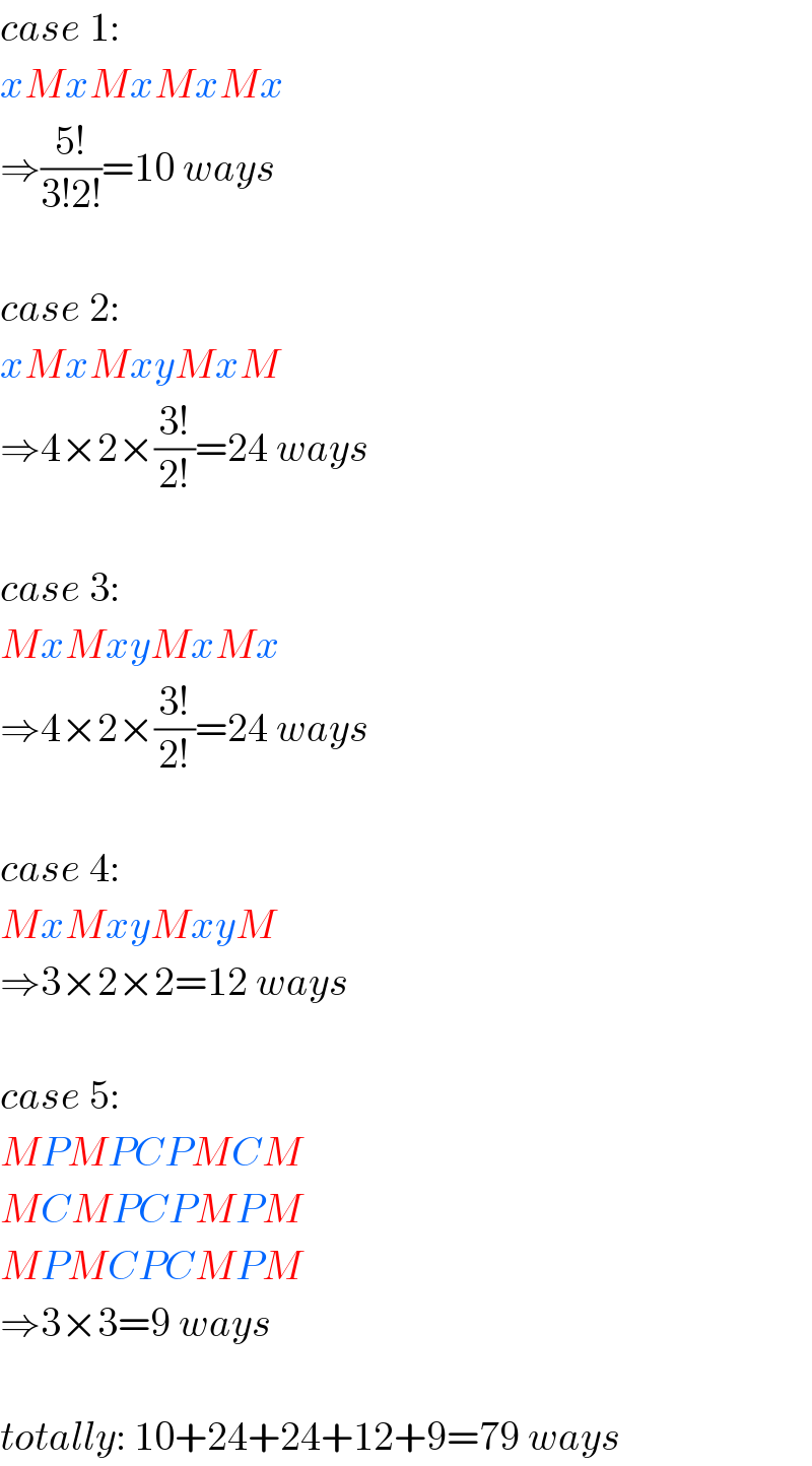 case 1:  xMxMxMxMx  ⇒((5!)/(3!2!))=10 ways    case 2:  xMxMxyMxM  ⇒4×2×((3!)/(2!))=24 ways    case 3:  MxMxyMxMx  ⇒4×2×((3!)/(2!))=24 ways    case 4:  MxMxyMxyM  ⇒3×2×2=12 ways    case 5:  MPMPCPMCM  MCMPCPMPM  MPMCPCMPM  ⇒3×3=9 ways    totally: 10+24+24+12+9=79 ways  