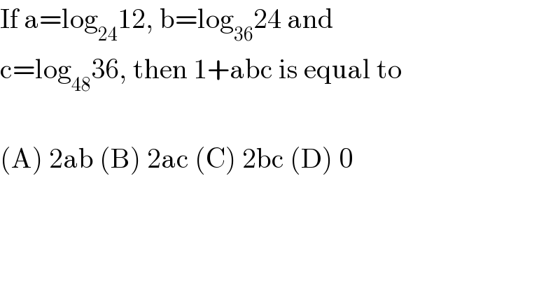 If a=log_(24) 12, b=log_(36) 24 and  c=log_(48) 36, then 1+abc is equal to    (A) 2ab (B) 2ac (C) 2bc (D) 0  