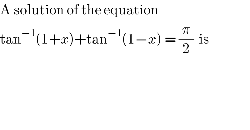A solution of the equation   tan^(−1) (1+x)+tan^(−1) (1−x) = (π/2)  is  