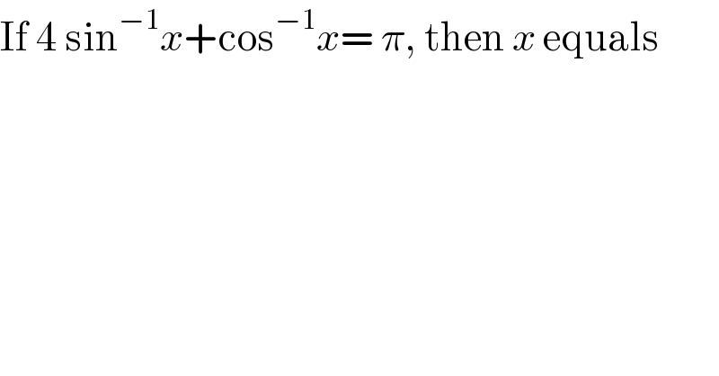 If 4 sin^(−1) x+cos^(−1) x= π, then x equals  
