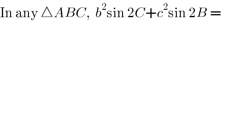 In any △ABC,  b^2 sin 2C+c^2 sin 2B =  