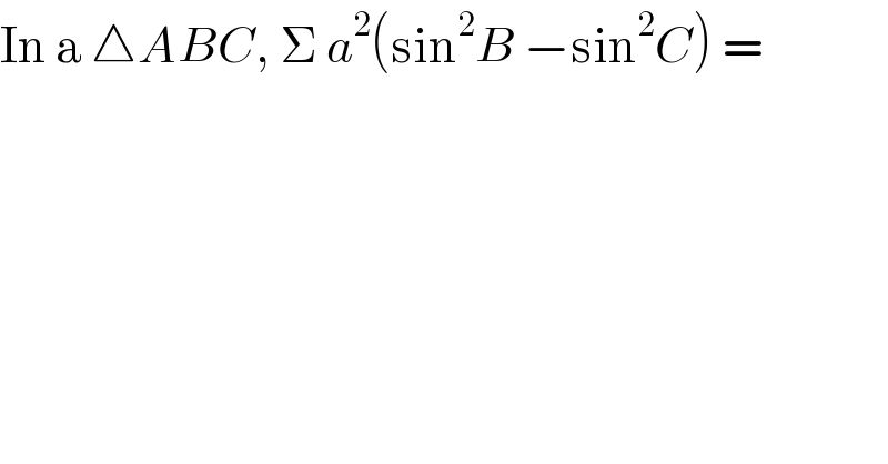 In a △ABC, Σ a^2 (sin^2 B −sin^2 C) =  