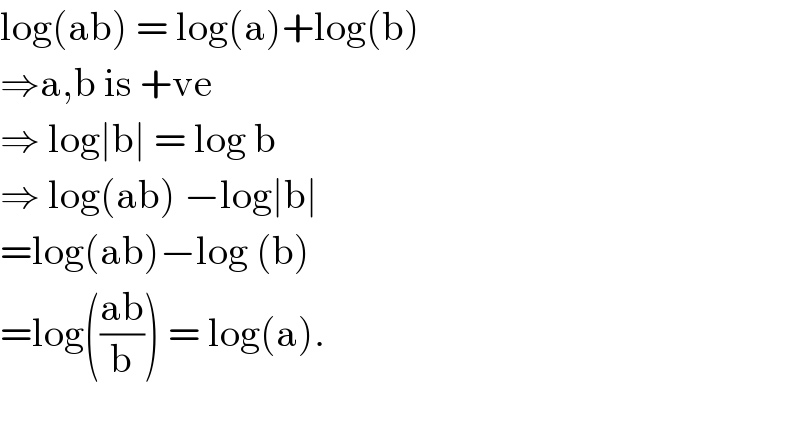log(ab) = log(a)+log(b)   ⇒a,b is +ve  ⇒ log∣b∣ = log b   ⇒ log(ab) −log∣b∣   =log(ab)−log (b)  =log(((ab)/b)) = log(a).    