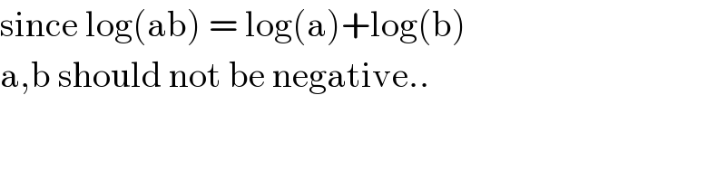 since log(ab) = log(a)+log(b)  a,b should not be negative..  