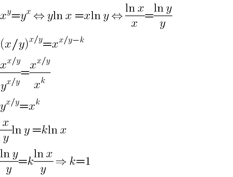 x^y =y^x  ⇔ yln x =xln y ⇔ ((ln x)/x)=((ln y)/y)  (x/y)^(x/y) =x^(x/y−k)   (x^(x/y) /y^(x/y) )=(x^(x/y) /x^k )  y^(x/y) =x^k   (x/y)ln y =kln x  ((ln y)/y)=k((ln x)/y) ⇒ k=1  