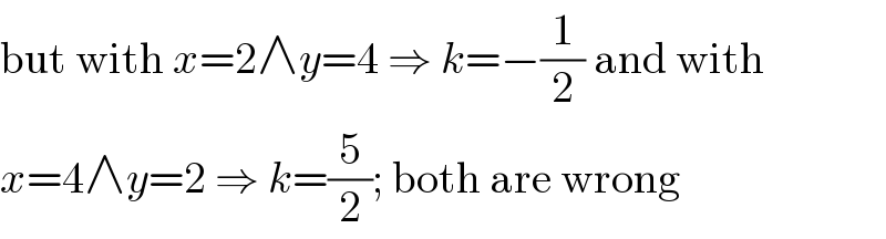 but with x=2∧y=4 ⇒ k=−(1/2) and with  x=4∧y=2 ⇒ k=(5/2); both are wrong  