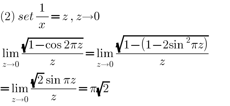 (2) set (1/x) = z , z→0   lim_(z→0)  ((√(1−cos 2πz))/z) = lim_(z→0)  ((√(1−(1−2sin^2 πz)))/z)  = lim_(z→0)  (((√2) sin πz)/z) = π(√2)  
