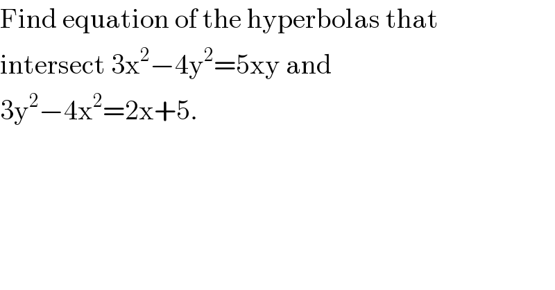 Find equation of the hyperbolas that   intersect 3x^2 −4y^2 =5xy and   3y^2 −4x^2 =2x+5.  