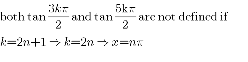 both tan ((3kπ)/2) and tan ((5kπ)/2) are not defined if  k=2n+1 ⇒ k=2n ⇒ x=nπ  