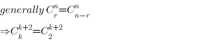 generally C_r ^n =C_(n−r) ^n   ⇒C_k ^(k+2) =C_2 ^(k+2)   