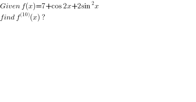 Given f(x)=7+cos 2x+2sin^2 x  find f^((10)) (x) ?  
