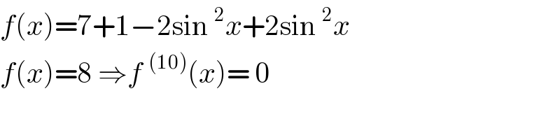 f(x)=7+1−2sin^2 x+2sin^2 x  f(x)=8 ⇒f^((10)) (x)= 0   