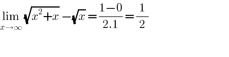 lim_(x→∞)  (√(x^2 +x)) −(√x) = ((1−0)/(2.1)) = (1/2)  