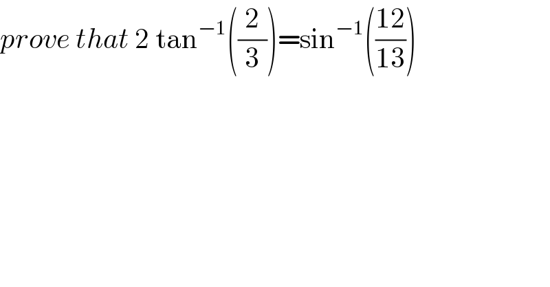 prove that 2 tan^(−1) ((2/3))=sin^(−1) (((12)/(13)))  