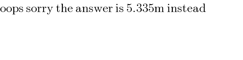 oops sorry the answer is 5.335m instead  