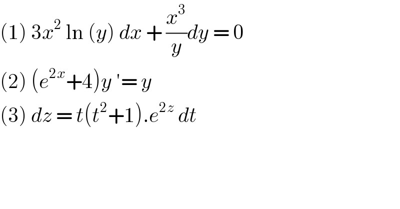 (1) 3x^2  ln (y) dx + (x^3 /y)dy = 0  (2) (e^(2x) +4)y ′= y   (3) dz = t(t^2 +1).e^(2z)  dt   
