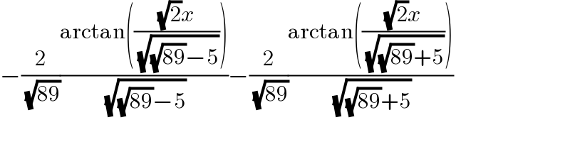 −(2/( (√(89))))((arctan((((√2)x)/( (√((√(89))−5))))))/( (√((√(89))−5))))−(2/( (√(89))))((arctan((((√2)x)/( (√((√(89))+5))))))/( (√((√(89))+5))))  