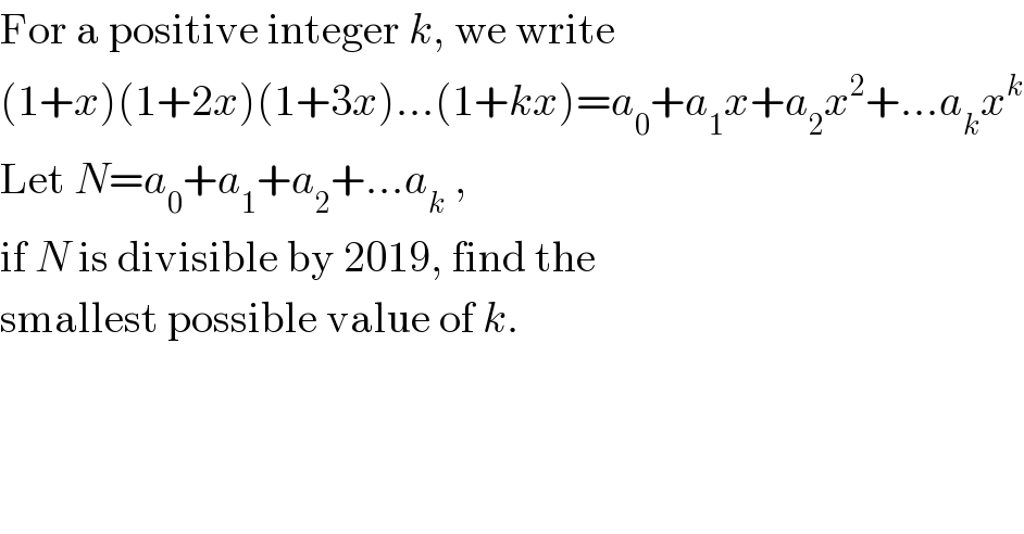For a positive integer k, we write   (1+x)(1+2x)(1+3x)...(1+kx)=a_0 +a_1 x+a_2 x^2 +...a_k x^k   Let N=a_0 +a_1 +a_2 +...a_k  ,  if N is divisible by 2019, find the   smallest possible value of k.  