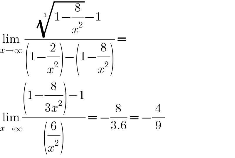 lim_(x→∞)  ((((1−(8/x^2 )))^(1/(3 )) −1)/((1−(2/x^2 ))−(1−(8/x^2 )))) =  lim_(x→∞) (((1−(8/(3x^2 )))−1)/(((6/x^2 )))) = −(8/(3.6)) = −(4/9)  