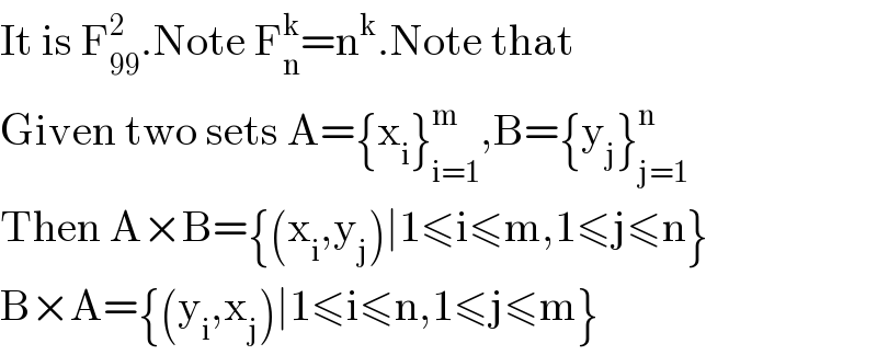 It is F_(99) ^2 .Note F_n ^k =n^k .Note that  Given two sets A={x_i }_(i=1) ^m ,B={y_j }_(j=1) ^n   Then A×B={(x_i ,y_j )∣1≤i≤m,1≤j≤n}  B×A={(y_i ,x_j )∣1≤i≤n,1≤j≤m}  