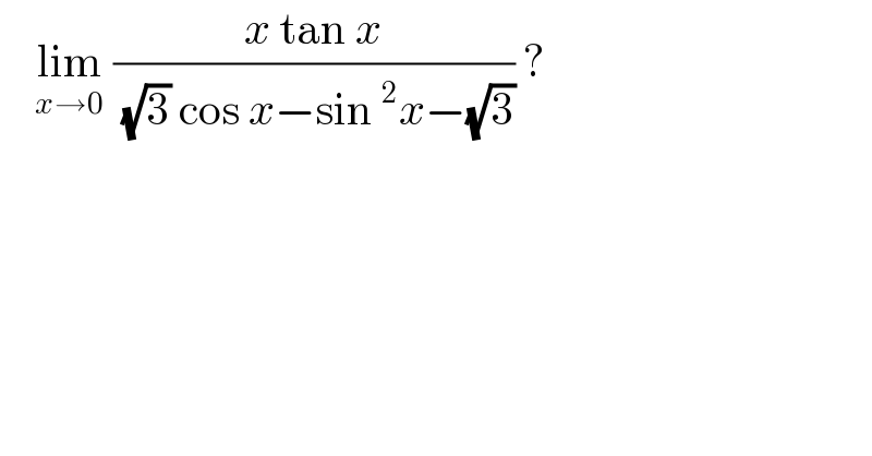     lim_(x→0)  ((x tan x)/( (√3) cos x−sin^2 x−(√3))) ?  