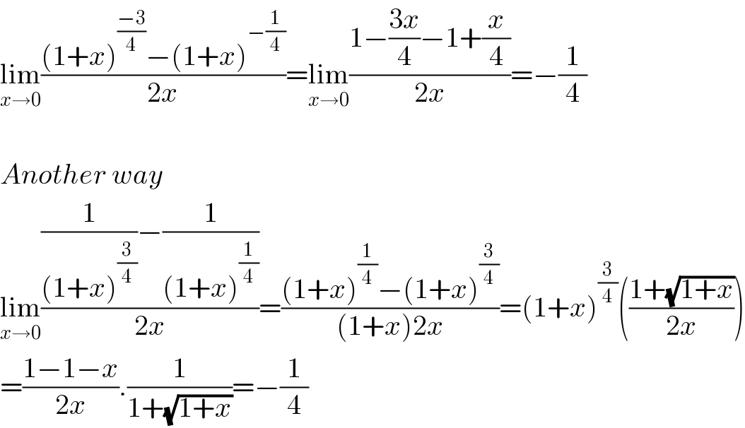 lim_(x→0) (((1+x)^((−3)/4) −(1+x)^(−(1/4)) )/(2x))=lim_(x→0) ((1−((3x)/4)−1+(x/4))/(2x))=−(1/4)    Another way  lim_(x→0) (((1/((1+x)^(3/4) ))−(1/((1+x)^(1/4) )))/(2x))=(((1+x)^(1/4) −(1+x)^(3/4) )/((1+x)2x))=(1+x)^(3/4) (((1+(√(1+x)))/(2x)))  =((1−1−x)/(2x)).(1/(1+(√(1+x))))=−(1/4)  
