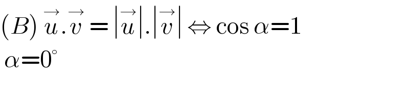 (B) u^→ .v^→  = ∣u^→ ∣.∣v^→ ∣ ⇔ cos α=1   α=0°  