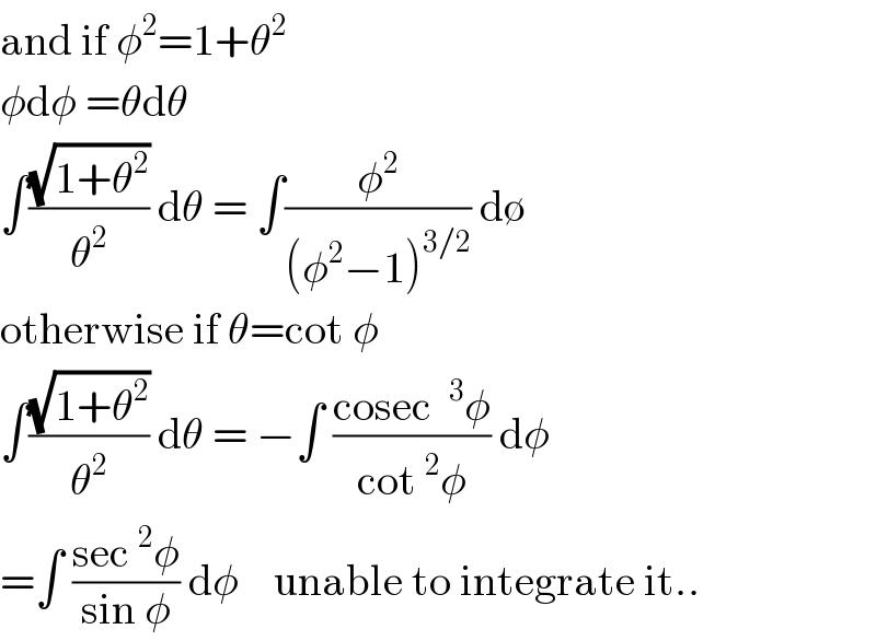 and if φ^2 =1+θ^2   φdφ =θdθ  ∫((√(1+θ^2 ))/θ^2 ) dθ = ∫(φ^2 /((φ^2 −1)^(3/2) )) d∅  otherwise if θ=cot φ  ∫((√(1+θ^2 ))/θ^2 ) dθ = −∫ ((cosec ^3 φ)/(cot^2 φ)) dφ  =∫ ((sec^2 φ)/(sin φ)) dφ    unable to integrate it..  