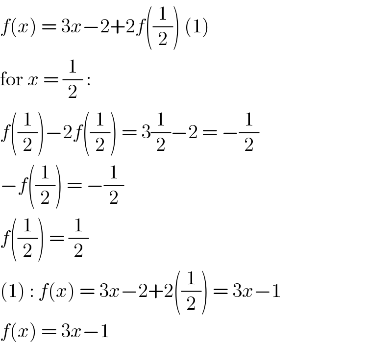 f(x) = 3x−2+2f((1/2)) (1)  for x = (1/2) :  f((1/2))−2f((1/2)) = 3(1/2)−2 = −(1/2)  −f((1/2)) = −(1/2)  f((1/2)) = (1/2)  (1) : f(x) = 3x−2+2((1/2)) = 3x−1  f(x) = 3x−1  