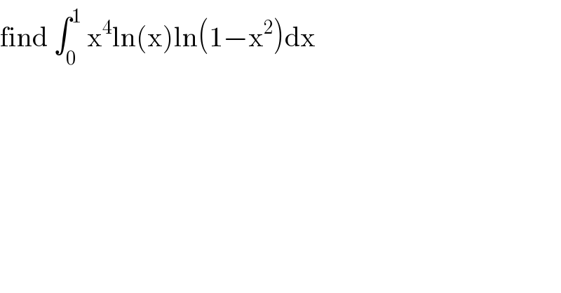 find ∫_0 ^1  x^4 ln(x)ln(1−x^2 )dx    
