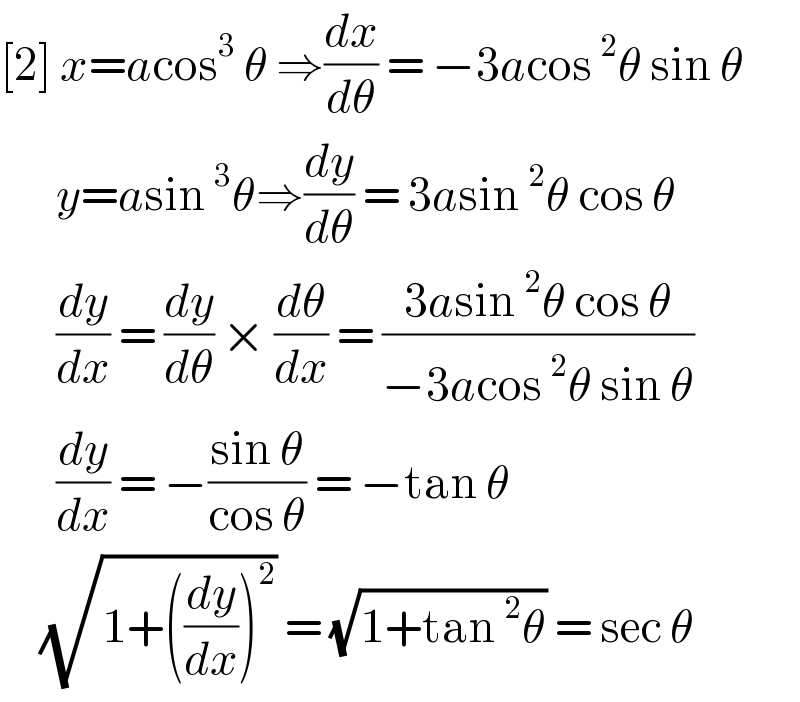 [2] x=acos^3  θ ⇒(dx/dθ) = −3acos^2 θ sin θ          y=asin^3 θ⇒(dy/dθ) = 3asin^2 θ cos θ         (dy/dx) = (dy/dθ) × (dθ/dx) = ((3asin^2 θ cos θ)/(−3acos^2 θ sin θ))         (dy/dx) = −((sin θ)/(cos θ)) = −tan θ       (√(1+((dy/dx))^2 )) = (√(1+tan^2 θ)) = sec θ  