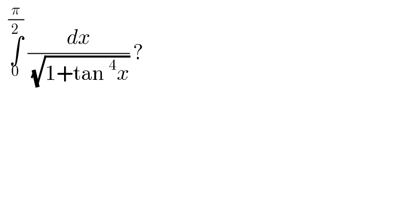   ∫_0 ^(π/2)  (dx/( (√(1+tan^4 x)))) ?  