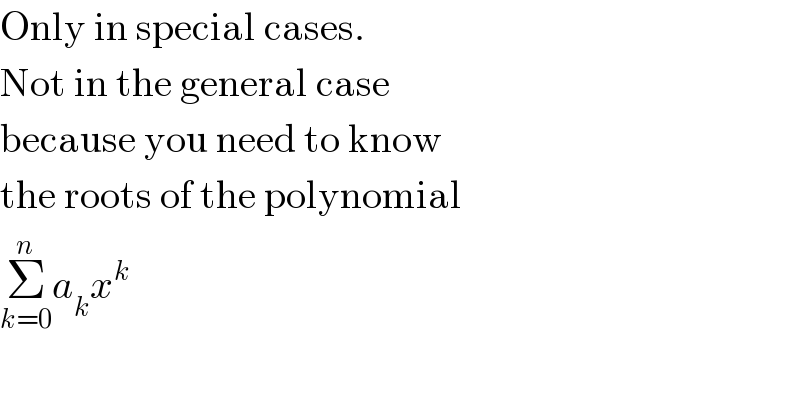 Only in special cases.  Not in the general case  because you need to know  the roots of the polynomial  Σ_(k=0) ^n a_k x^k     