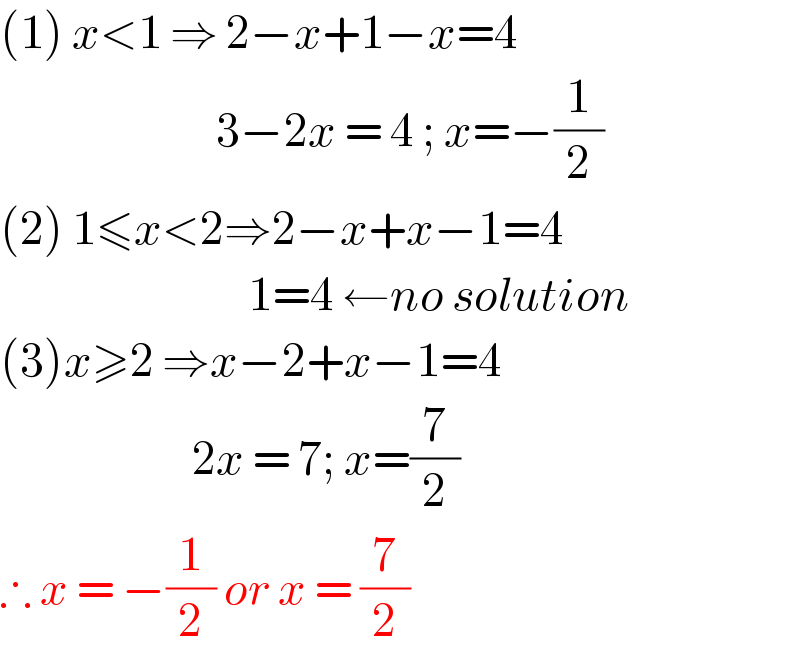 (1) x<1 ⇒ 2−x+1−x=4                             3−2x = 4 ; x=−(1/2)  (2) 1≤x<2⇒2−x+x−1=4                                 1=4 ←no solution  (3)x≥2 ⇒x−2+x−1=4                          2x = 7; x=(7/2)  ∴ x = −(1/2) or x = (7/2)  