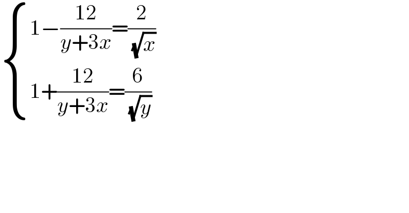  { ((1−((12)/(y+3x))=(2/( (√x))))),((1+((12)/(y+3x))=(6/( (√y))))) :}  