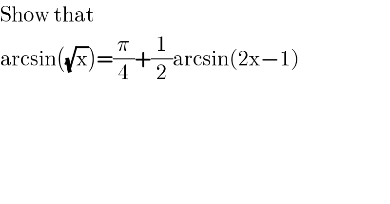 Show that   arcsin((√x))=(π/4)+(1/2)arcsin(2x−1)  