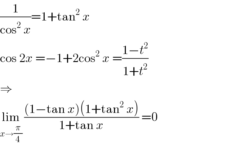 (1/(cos^2  x))=1+tan^2  x  cos 2x =−1+2cos^2  x =((1−t^2 )/(1+t^2 ))  ⇒  lim_(x→(π/4))  (((1−tan x)(1+tan^2  x))/(1+tan x)) =0  