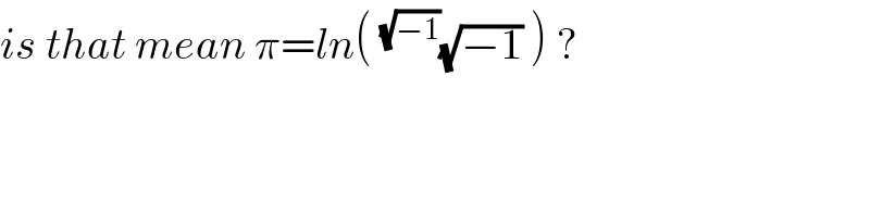 is that mean π=ln(^(√(−1)) (√(−1)) ) ?  