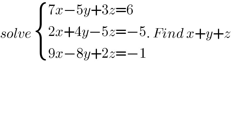 solve  { ((7x−5y+3z=6)),((2x+4y−5z=−5)),((9x−8y+2z=−1)) :}. Find x+y+z   