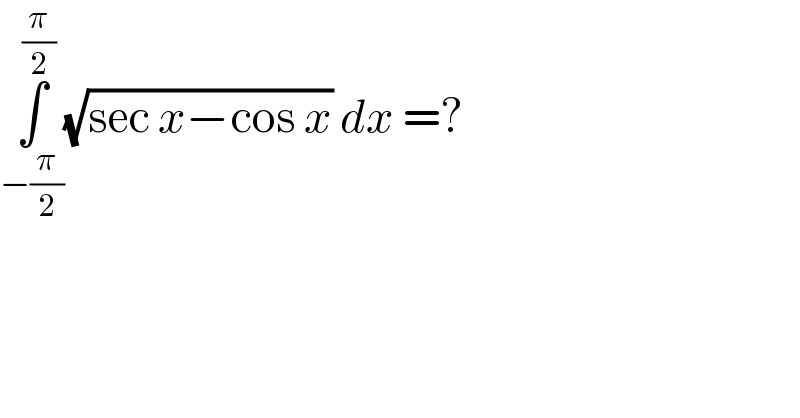 ∫_(−(π/2)) ^(π/2) (√(sec x−cos x)) dx =?  