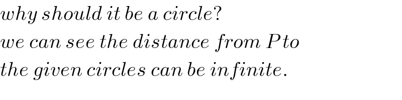 why should it be a circle?  we can see the distance from P to  the given circles can be infinite.  