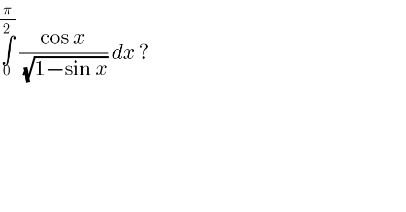 ∫_0 ^(π/2)  ((cos x)/( (√(1−sin x)))) dx ?  