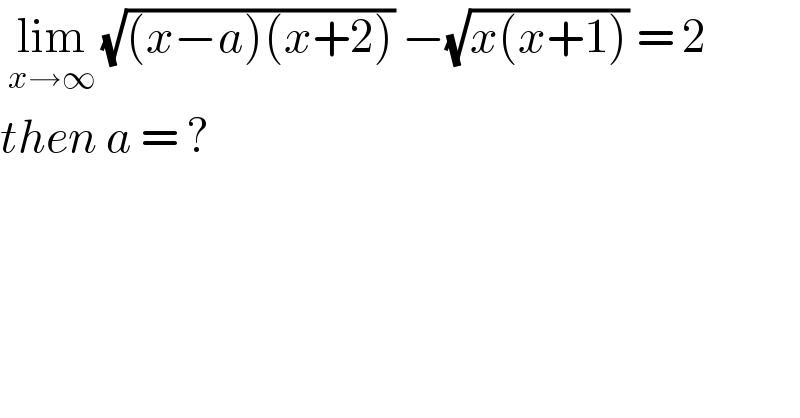  lim_(x→∞)  (√((x−a)(x+2))) −(√(x(x+1))) = 2  then a = ?  