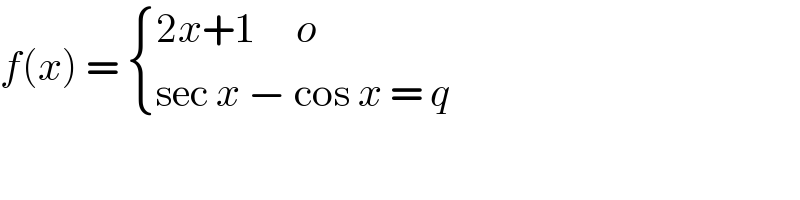 f(x) =  { ((2x+1     o)),((sec x − cos x = q)) :}  