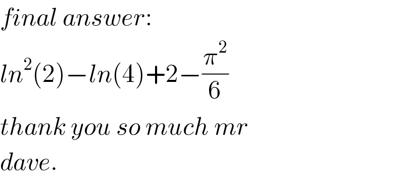 final answer:  ln^2 (2)−ln(4)+2−(π^2 /6)  thank you so much mr  dave.  
